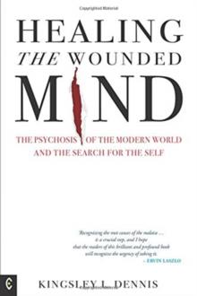 Healing the Wounded Mind : The Psychosis of the Modern World and the Search for the Self