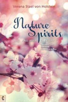 Nature Spirits and What They Say : Messages from Elemental and Nature Beings