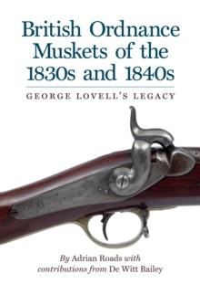 British Ordnance Muskets of the 1830s and 1840s : George Lovell's Legacy