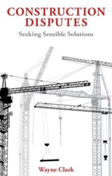 Construction Disputes : Seeking Sensible Solutions