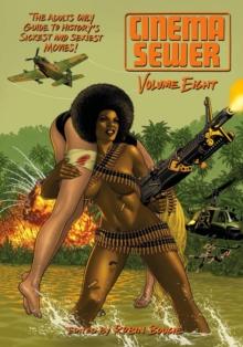 Cinema Sewer: Volume Eight : The Adults Only Guide to History's Sickest and Sexiest Movies!