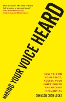 Making Your Voice Heard : How to own your space, access your inner power and become influential