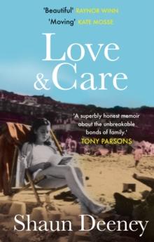 Love and Care : 'A superbly honest memoir about the unbreakable bonds of family, the cruelty of passing time and a love that never dies.' Tony Parsons