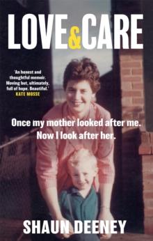 Love and Care : 'A superbly honest memoir about the unbreakable bonds of family, the cruelty of passing time and a love that never dies.' Tony Parsons