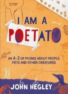 I Am A Poetato : An A-Z Of Poems About People, Pets And Other Creatures