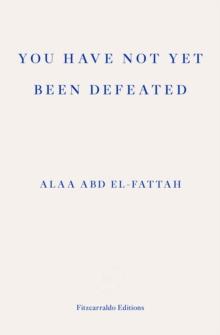 You Have Not Yet Been Defeated : Selected Writings 2011-2021