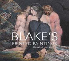 William Blake's Printed Paintings : Methods, Origins, Meanings