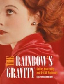 The Rainbow's Gravity : Colour, Materiality and British Modernity