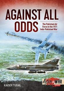 Against All Odds : The Pakistan Air Force in the 1971 Indo-Pakistan War