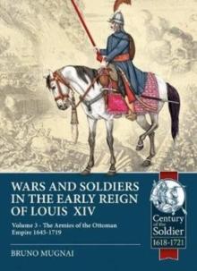 Wars and Soldiers in the Early Reign of Louis XIV Volume 3 : The Armies of the Ottoman Empire 1645-1719