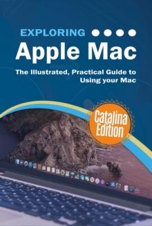 Exploring Apple Mac Catalina Edition : The Illustrated, Practical Guide to Using your Mac