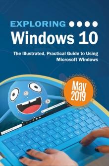 Exploring Windows 10 May 2019 Edition : The Illustrated, Practical Guide to Using Microsoft Windows