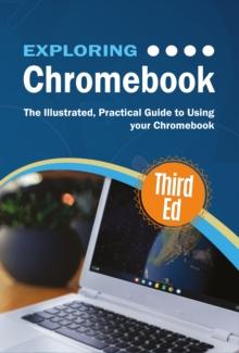 Exploring Chromebook Third Edition : The Illustrated, Practical Guide to using Chromebook