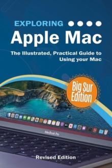 Exploring Apple Mac Big Sur Edition : The Illustrated, Practical Guide to Using your Mac