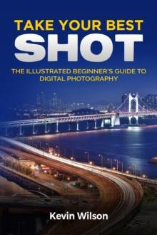 Take your Best Shot : The Illustrated Beginner's Guide to Digital Photography