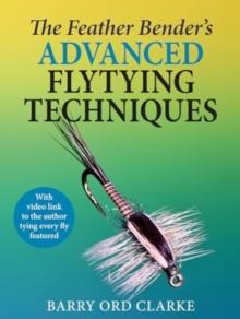 The Feather Bender's Advanced Flytying Techniques