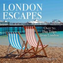 London Escapes : Over 70 Captivating Day Trips From London