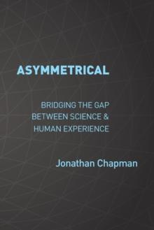 Asymmetrical : Bridging the gap between science & human experience