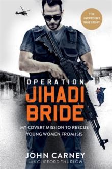 Operation Jihadi Bride : My Covert Mission to Rescue Young Women from ISIS - The Incredible True Story