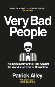 Very Bad People : The Inside Story of the Fight Against the Worlds Network of Corruption