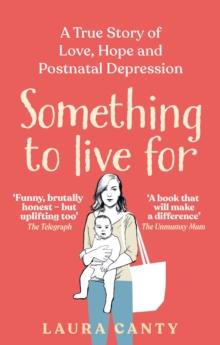 Something To Live For : A True Story of Love, Hope and Postnatal Depression