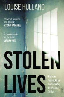 Stolen Lives : Human Trafficking and Slavery in Britain Today