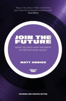 Join The Future : Bleep Techno And The Birth Of British Bass Music