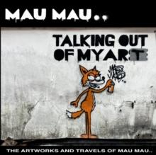 Talking Out Of My Art : The Artworks and Travels of Mau Mau