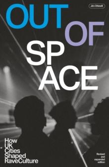 Out Of Space (revised And Expanded) : How UK Cities Shaped Rave Culture