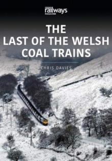 THE LAST OF THE WELSH COAL TRAINS : The Railways and Industry Series, Volume 2