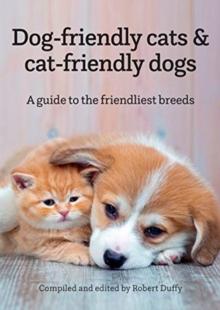 Dog-friendly cats & cat-friendly dogs : A guide to the friendliest breeds