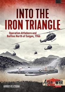 Into the Iron Triangle : Operation Attleboro and Battles North of Saigon, 1966