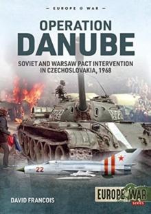 Operation Danube : Soviet and Warsaw Pact Intervention in Czechoslovakia, 1968