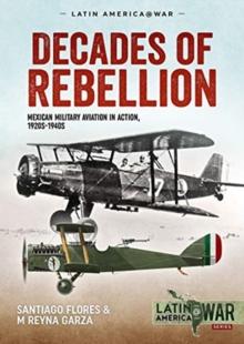 Decades of Rebellion Volume 1 : Mexican Military Aviation in the Rebellions of the 1920s