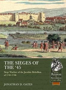 The Sieges of the '45 : Siege Warfare During the Jacobite Rebellion of 1745-1746