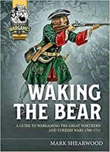 Waking the Bear : A Guide to Wargaming the Great Northern War and Turkish Campaigns 1700-1721 4