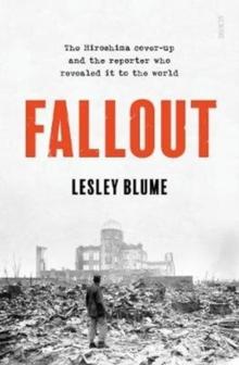 Fallout : the Hiroshima cover-up and the reporter who revealed it to the world