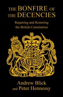 The Bonfire of the Decencies : Repairing and Restoring  the British Constitution