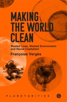 Making the World Clean : Wasted Lives, Wasted Environment, andRacial Capitalism