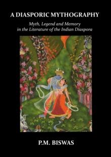 A Diasporic Mythography : Myth, Legend and Memory in the Literature of the Indian Diaspora