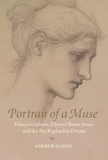 Portrait of a Muse : Frances Graham, Edward Burne-Jones and the Pre-Raphaelite Dream