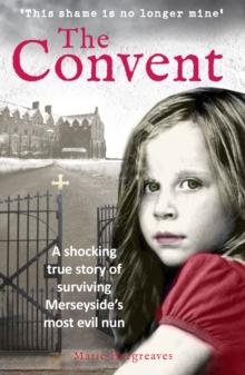 The Convent : A shocking true story of surviving the care home from hell