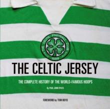 The Celtic Jersey : The story of the famous green and white hoops told through historic match worn shirts