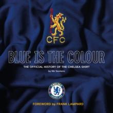 Blue Is the Colour : The Complete History of the Chelsea Shirt