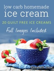 Ketogenic Homemade Ice cream : 20 Low-Carb, High-Fat, Guilt-Free Recipes