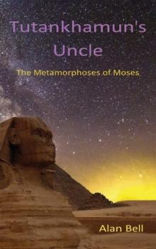 Tutankhamun's Uncle : The Metamorphoses of Moses