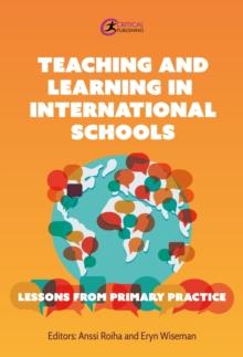 Teaching and Learning in International Schools : Lessons from Primary Practice