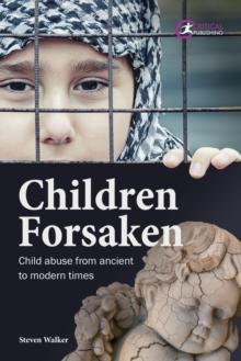 Children Forsaken : Child Abuse from Ancient to Modern Times