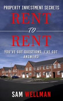 Property Investment Secrets - Rent to Rent: You've Got Questions, I've Got Answers! : Using HMO's and Sub-Letting to Build a Passive Income and Achieve Financial Freedom from Real Estate, UK