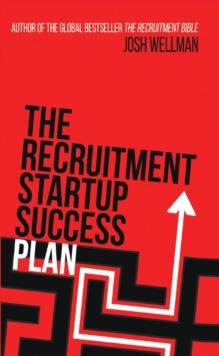 The Recruitment Startup Success Plan : A step-by-step guide that explains how to set up and run a successful recruitment agency